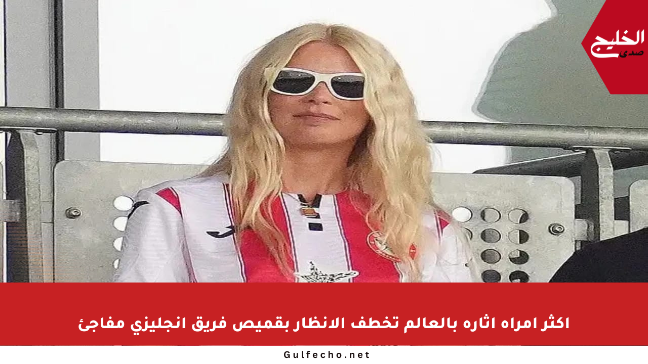 أكثر امرأة إثارة بالعالم تخطف الأنظار بقميص فريق إنجليزي مفاجئ